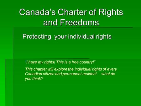 Protecting your individual rights “I have my rights! This is a free country!” This chapter will explore the individual rights of every Canadian citizen.