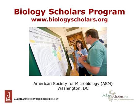 Biology Scholars Program www.biologyscholars.org American Society for Microbiology (ASM) Washington, DC.
