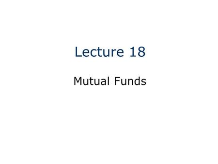 Lecture 18 Mutual Funds. Net Asset Value NAV = net asset value MVA = market value of assets L = funds liabilities NSO = number of shares outstanding.