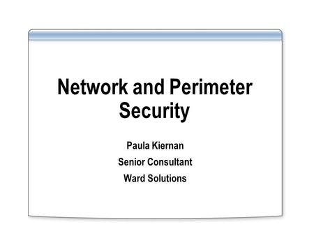 Network and Perimeter Security Paula Kiernan Senior Consultant Ward Solutions.