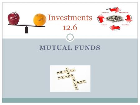 MUTUAL FUNDS Investments 12.6. Some Advantages to a Mutual Fund Reduce transaction costs for investors Shares can be purchased in small amounts Reduce.