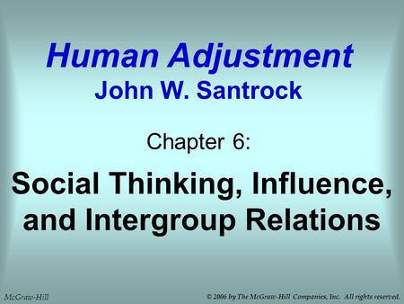 Social Thinking, Influence, and Intergroup Relations Chapter 6: Human Adjustment John W. Santrock McGraw-Hill © 2006 by The McGraw-Hill Companies, Inc.
