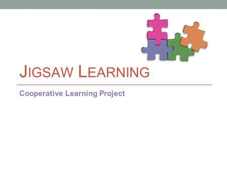J IGSAW L EARNING Cooperative Learning Project. Team T ogether E veryone A ccomplishes M ore.