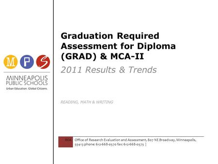 Graduation Required Assessment for Diploma (GRAD) & MCA-II 2011 Results & Trends READING, MATH & WRITING REAOffice of Research Evaluation and Assessment,
