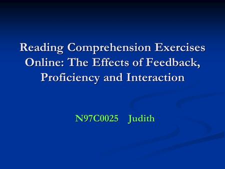 Reading Comprehension Exercises Online: The Effects of Feedback, Proficiency and Interaction N97C0025 Judith.