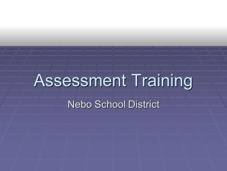 Assessment Training Nebo School District. Assessment Literacy.