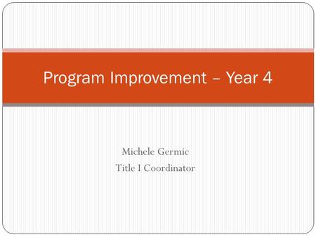 Michele Germic Title I Coordinator Program Improvement – Year 4.