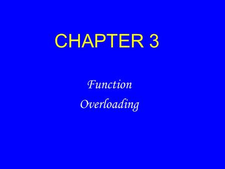 CHAPTER 3 Function Overloading. 2 Introduction The polymorphism refers to ‘one name having many forms’ ‘different behaviour of an instance depending upon.
