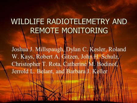 WILDLIFE RADIOTELEMETRY AND REMOTE MONITORING Joshua J. Millspaugh, Dylan C. Kesler, Roland W. Kays, Robert A. Gitzen, John H. Schulz, Christopher T. Rota,