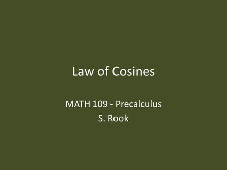 Law of Cosines MATH 109 - Precalculus S. Rook. Overview Section 6.2 in the textbook: – Law of Cosines 2.