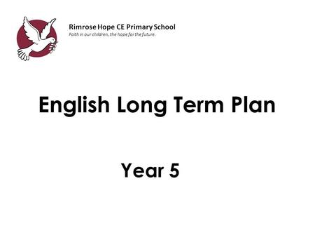 Year 5 English Long Term Plan Rimrose Hope CE Primary School Faith in our children, the hope for the future.
