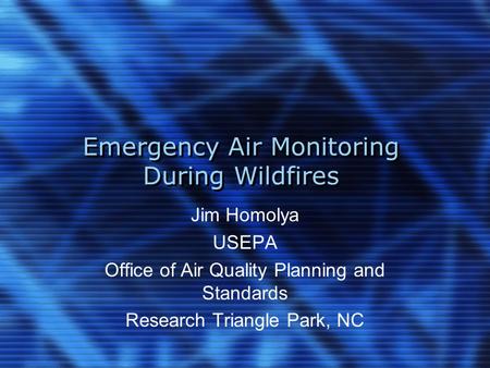 Emergency Air Monitoring During Wildfires Jim Homolya USEPA Office of Air Quality Planning and Standards Research Triangle Park, NC.