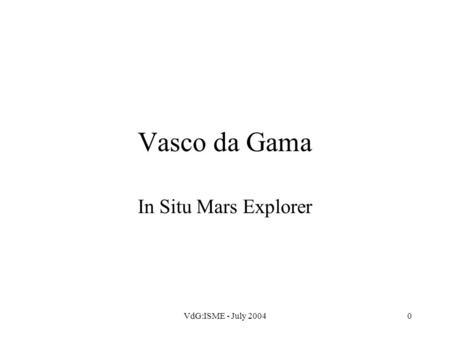 VdG:ISME - July 20040 Vasco da Gama In Situ Mars Explorer.