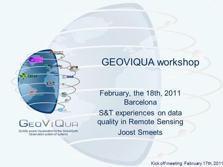 ® Kick off meeting. February 17th, 2011 QUAlity aware VIsualisation for the Global Earth Observation system of systems GEOVIQUA workshop February, the.