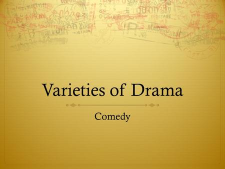 Varieties of Drama Comedy.  A comedy is a play that treats characters and situations in a humorous way and has a happy ending.  Comes from the Greek.