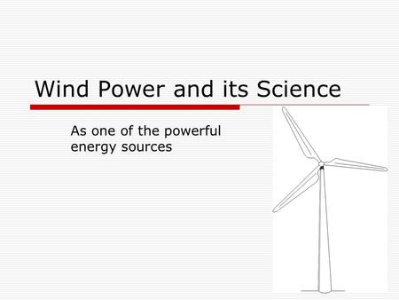 Wind Power and its Science As one of the powerful energy sources.