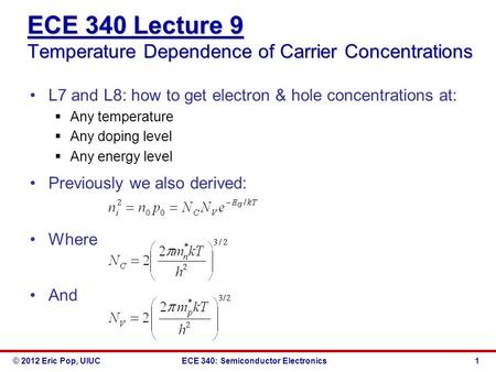 © 2012 Eric Pop, UIUCECE 340: Semiconductor Electronics ECE 340 Lecture 9 Temperature Dependence of Carrier Concentrations L7 and L8: how to get electron.