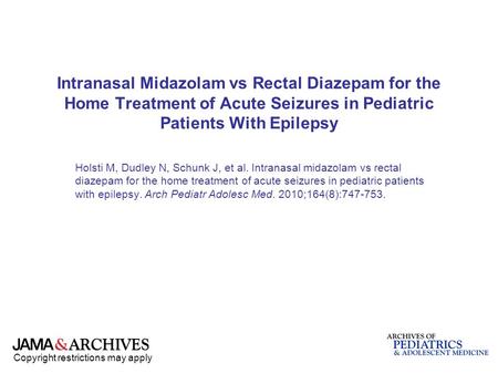 Copyright restrictions may apply Intranasal Midazolam vs Rectal Diazepam for the Home Treatment of Acute Seizures in Pediatric Patients With Epilepsy Holsti.