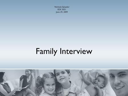 Family Interview Nichole Salvador EEX 5051 June 29, 2009.