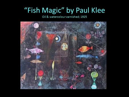 “Fish Magic” by Paul Klee Oil & watercolour varnished; 1925.