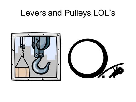 Levers and Pulleys LOL’s