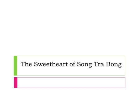 The Sweetheart of Song Tra Bong. Warm Up: Poems  For your assigned poem, read “About the Selection” (a page or two before) and the poem.  In your head.