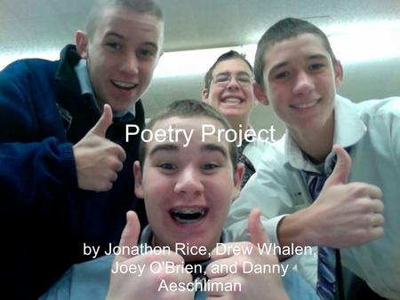 Poetry Project by Jonathon Rice, Drew Whalen, Joey O'Brien, and Danny Aeschliman.