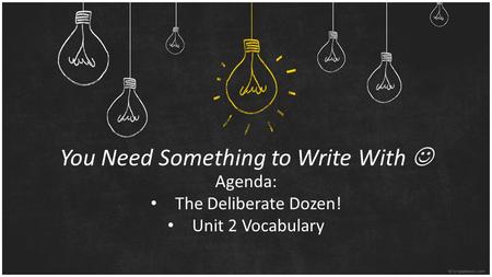 You Need Something to Write With Agenda: The Deliberate Dozen! Unit 2 Vocabulary.