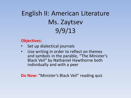 English II: American Literature Ms. Zaytsev 9/9/13 Objectives: Set up dialectical journals Use writing in order to reflect on themes and symbols in the.