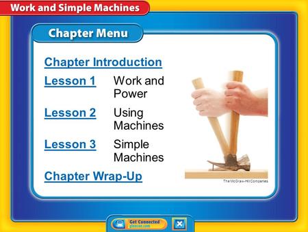 Chapter Menu Chapter Introduction Lesson 1Lesson 1Work and Power Lesson 2Lesson 2Using Machines Lesson 3Lesson 3Simple Machines Chapter Wrap-Up The McGraw-Hill.