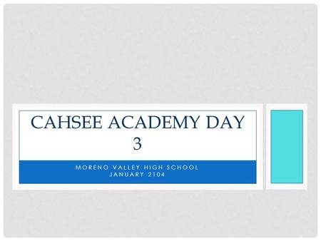 MORENO VALLEY HIGH SCHOOL JANUARY 2104 CAHSEE ACADEMY DAY 3.