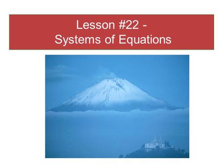 Lesson #22 - Systems of Equations. A system of equations is a set of two or more equations with 2 variables. The solution to a system is the point where.