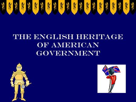 The English Heritage of American Government SSCG1 The student will demonstrate knowledge of the political philosophies that shaped the development of.