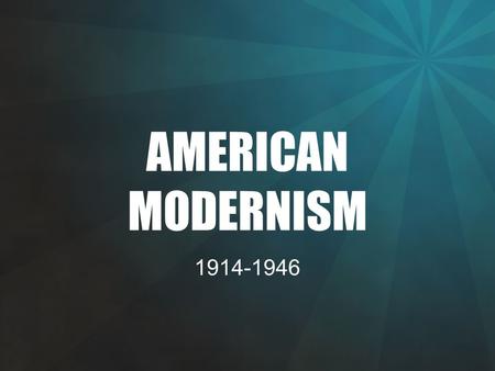 AMERICAN MODERNISM 1914-1946. AFTER THE GREAT WAR The devastation of World War I brought about an end to the sense of optimism that characterized the.