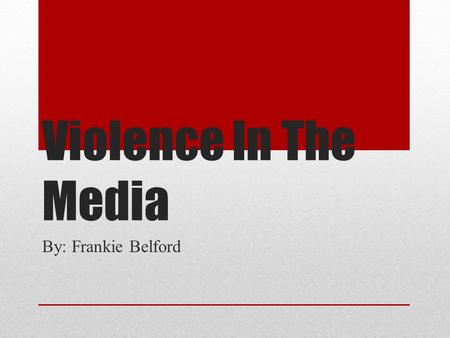Violence In The Media By: Frankie Belford. Psychologist P.O.V On Violence In The Media Summary—Research on violent television and films, video games,