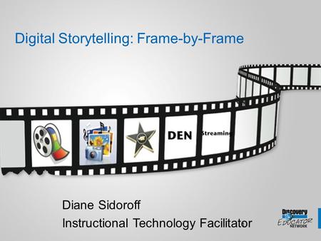 1 Digital Storytelling: Frame-by-Frame Diane Sidoroff Instructional Technology Facilitator.