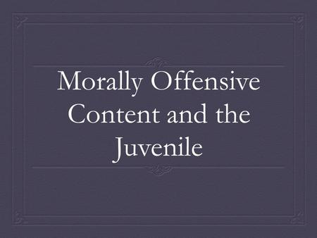 Morally Offensive Content and the Juvenile. Morally offensive content  The World’s Most Lucrative Business The World’s Most Lucrative Business  Pornography.