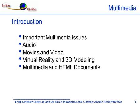 Multimedia From Greenlaw/Hepp, In-line/On-line: Fundamentals of the Internet and the World Wide Web 1 Introduction Important Multimedia Issues Audio Movies.