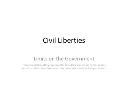 Civil Liberties Limits on the Government This presentation is the property of Dr. Kevin Parsneau for use by him and his current students. No other person.
