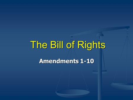 The Bill of Rights The Bill of Rights Amendments 1-10.