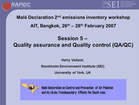 Malé Declaration 2 nd emissions inventory workshop AIT, Bangkok, 26 th – 28 th February 2007 Session 5 – Quality assurance and Quality control (QA/QC)