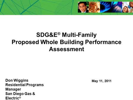 SDG&E ® Multi-Family Proposed Whole Building Performance Assessment Don Wiggins Residential Programs Manager San Diego Gas & Electric ® May 11, 2011.