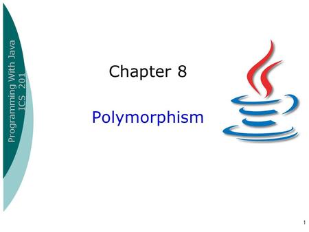 Programming With Java ICS 201 1 Chapter 8 Polymorphism.