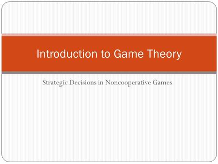 Strategic Decisions in Noncooperative Games Introduction to Game Theory.