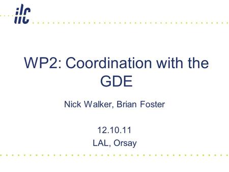 Nick Walker, Brian Foster 12.10.11 LAL, Orsay WP2: Coordination with the GDE.