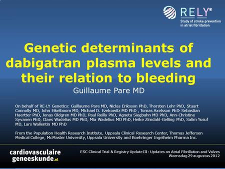 Guillaume Pare MD Genetic determinants of dabigatran plasma levels and their relation to bleeding On behalf of RE-LY Genetics: Guillaume Pare MD, Niclas.