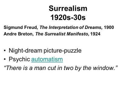 Surrealism 1920s-30s Sigmund Freud, The Interpretation of Dreams, 1900 Andre Breton, The Surrealist Manifesto, 1924 Night-dream picture-puzzle Psychic.