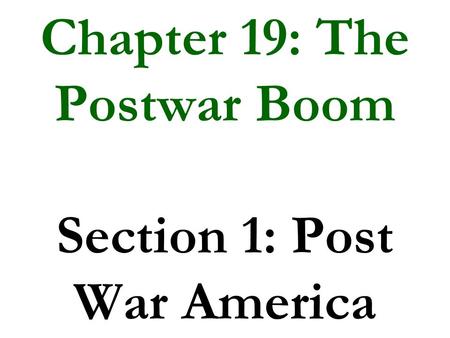 Chapter 19: The Postwar Boom Section 1: Post War America