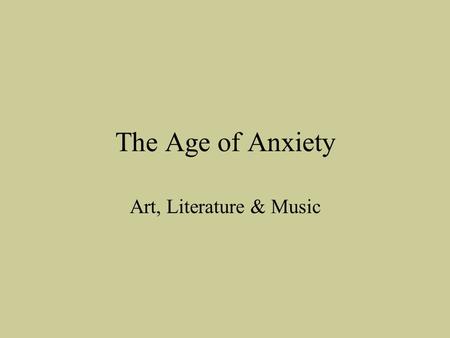 The Age of Anxiety Art, Literature & Music. Assignment #1 – Age of Anxiety Intro through Art 1.How do you predict art and culture might change as a result.