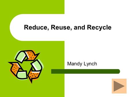 Reduce, Reuse, and Recycle Mandy Lynch What is Waste? Waste is anything released into the environment that could have a negative impact on that environment.